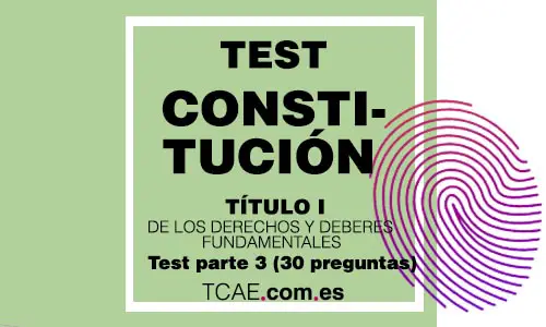 Test TCAE constitucion española titulo I1 De los Derechos y Deberes Fundamentales Parte 3