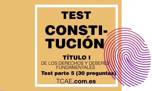 Test TCAE constitucion española titulo I1 De los Derechos y Deberes Fundamentales Parte 5