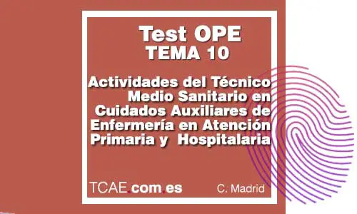 Test TCAE Auxiliar de Enfermería Tema 10 Actividades del Técnico Medio Sanitario en Cuidados Auxiliares de Enfermerá en Atención Primaria y Atención Hospitalaria Comunidad Madrid SERMAS