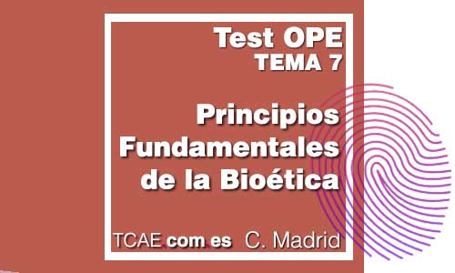 Test TCAE Auxiliar de Enfermería Tema 7 Principios Fundamentales de la Bioética Comunidad Madrid OPE Oposiciones SERMAS